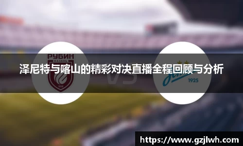 泽尼特与喀山的精彩对决直播全程回顾与分析